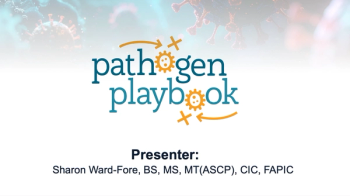 Pathogen Playbook Presenter: Sharon Ward-Fore, BS, MS, MT(ASCP), CIC, FAPIC