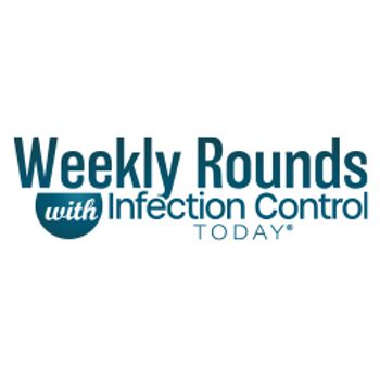 Weekly Rounds with Infection Control Today