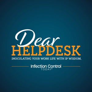 Dear Helpdesk: inoculating your work life with IP Wisdom from Infection Control Today. An IP Lifeline column.