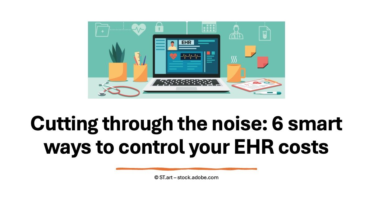 Cutting through the noise: 6 smart ways to control your EHR costs © ST.art – stock.adobe.com