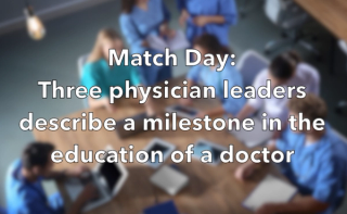 Match Day: Three physician leaders describe a milestone in the education of a doctor