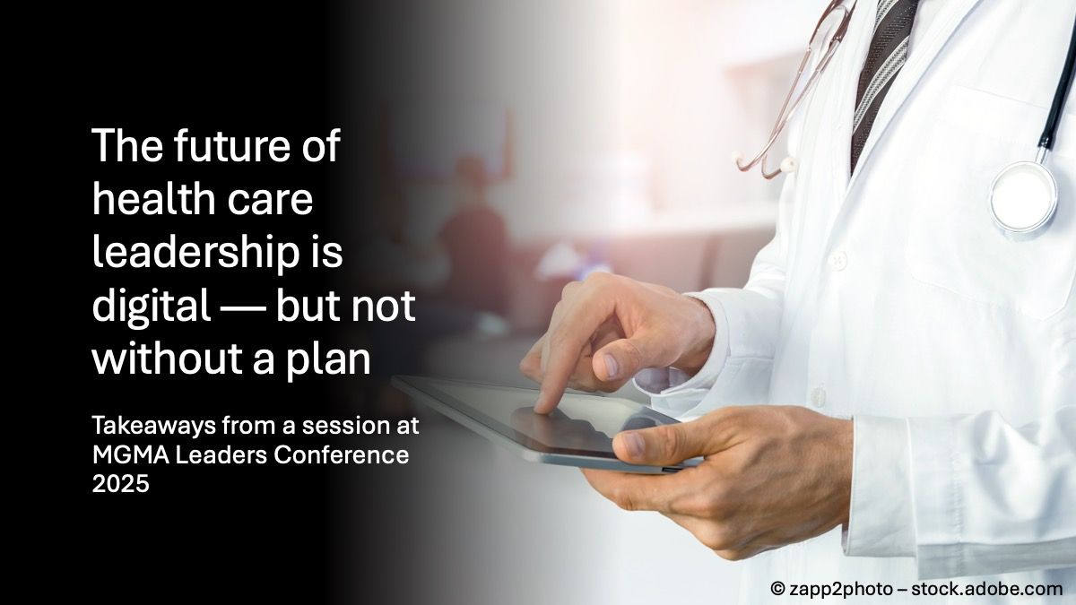 The future of health care leadership is digital — but not without a plan © zapp2photo – stock.adobe.com