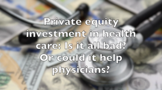 Private equity investment: Could it help physicians?