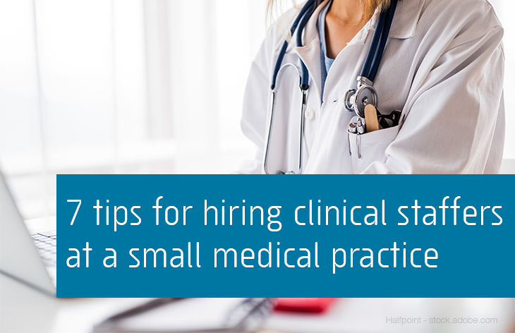 7 tips for hiring clinical staffers at a small medical practice