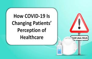 How COVID-19 Is Changing Patients’ Perception of Healthcare