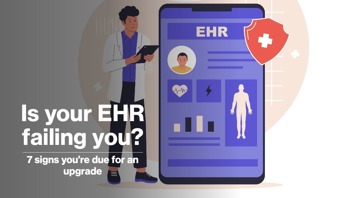 Is your EHR failing you? 7 signs you're due for an upgrade © Hengki - stock.adobe.com