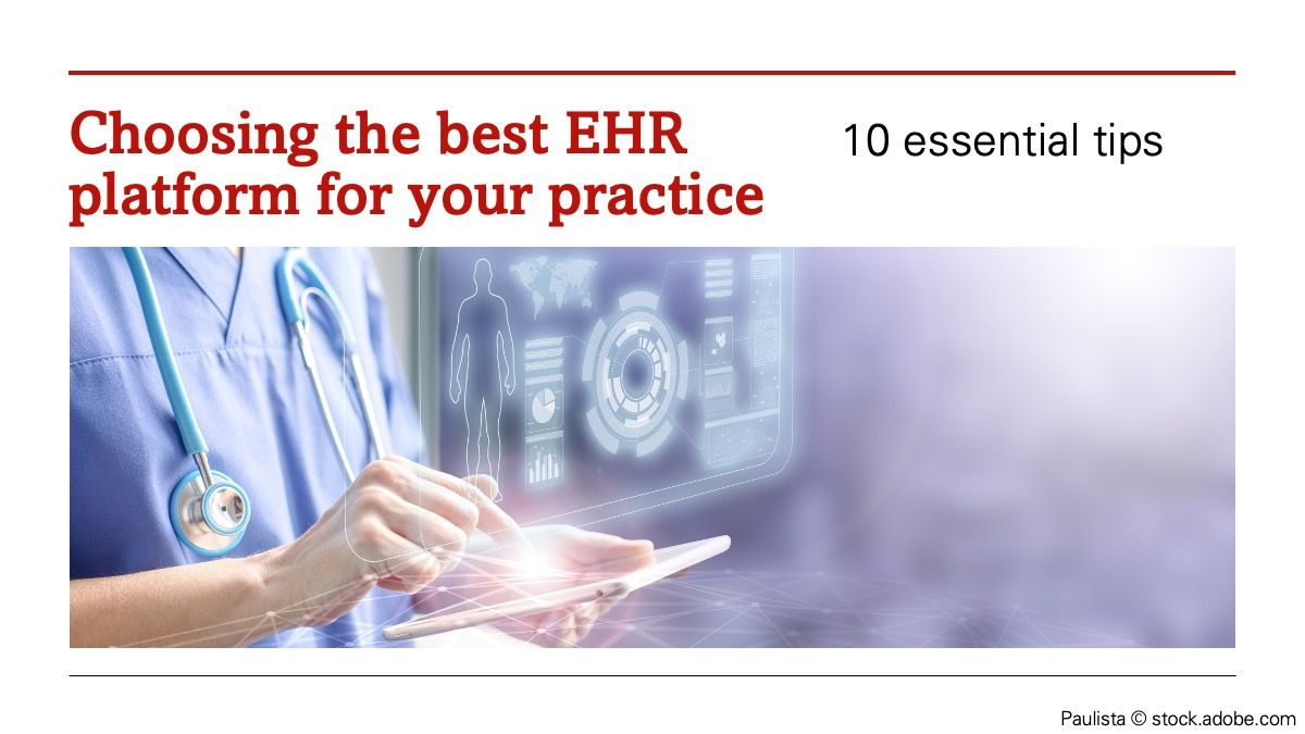 Choosing the best EHR platform for your practice: 10 essential tips