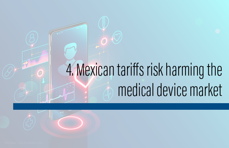 4. Mexican tariffs risk harming the medical device market