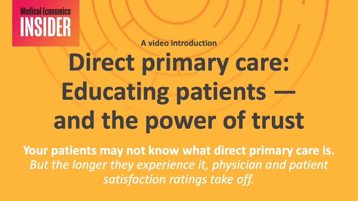 <![CDATA[Direct primary care: Educating patients, building loyalty, and the power of trust]]>