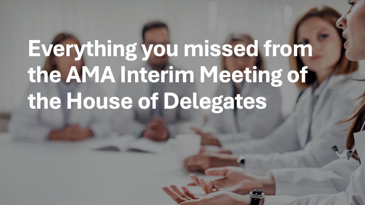 Everything you missed from the Interim Meeting of the AMA House of ...