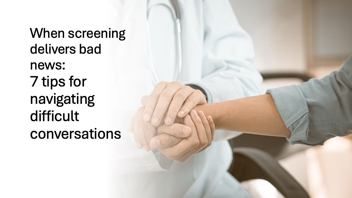 When screening delivers bad news: 7 ways to navigate difficult conversations