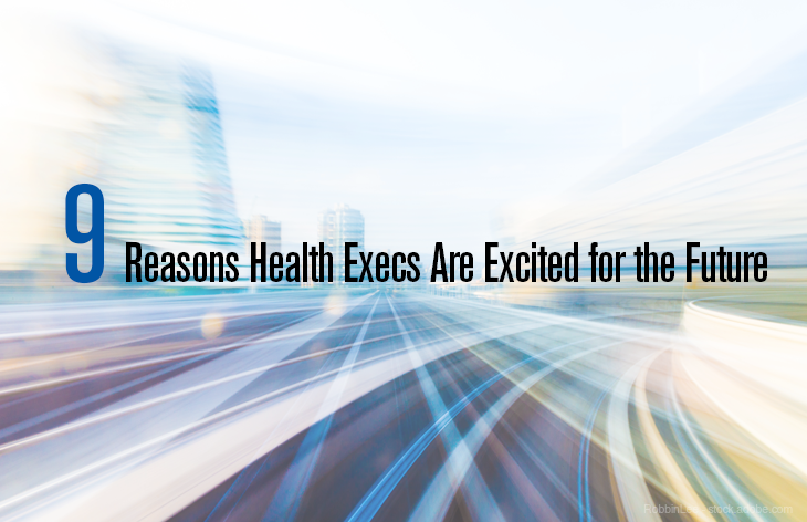 Nine Reasons Health Execs Are Excited for the Future