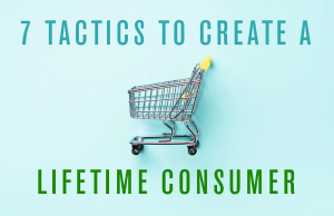Seven Tactics to Create a Lifetime Healthcare Consumer