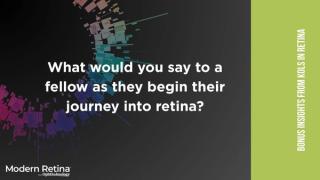 Part 6: KOL reflections on what they would say to retina fellows