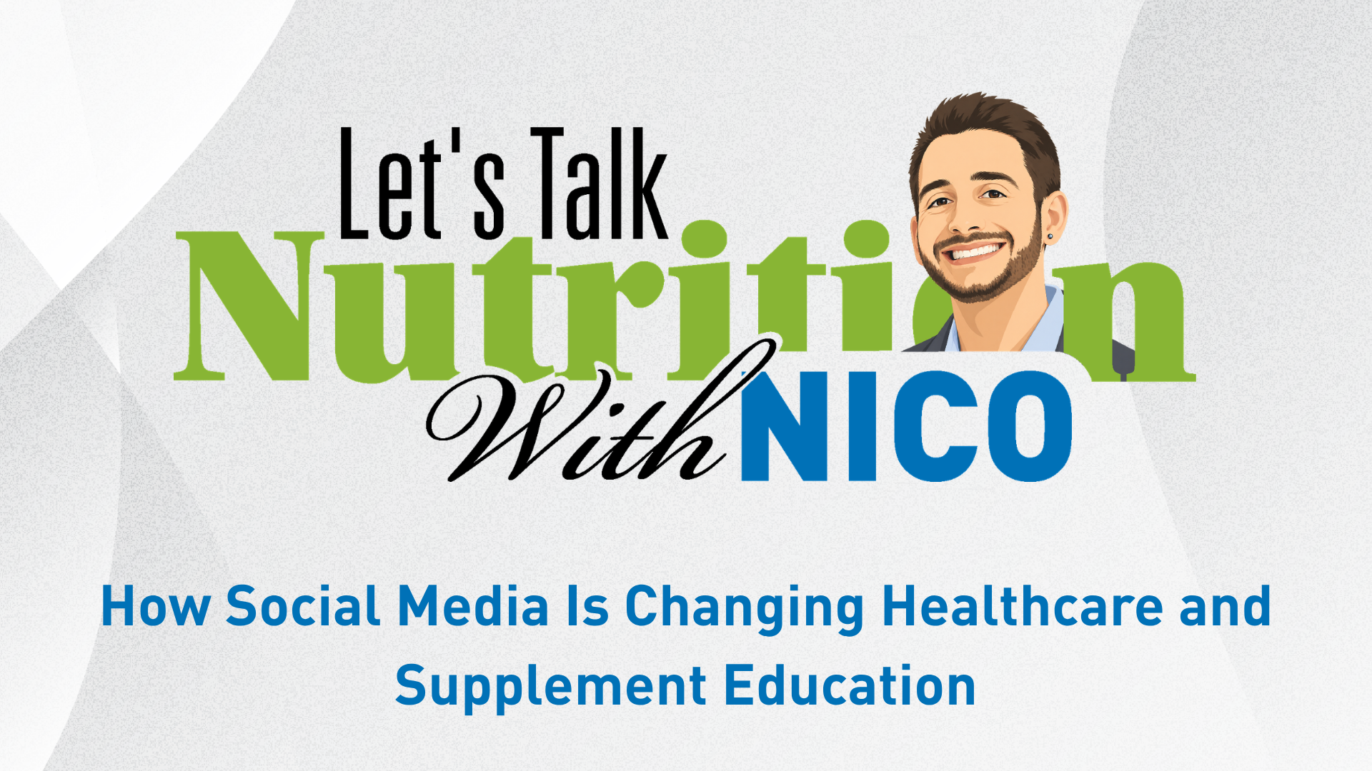 Let's Talk Nutrition With Nico Episode 8: How Social Media Is Changing Healthcare and Supplement Education