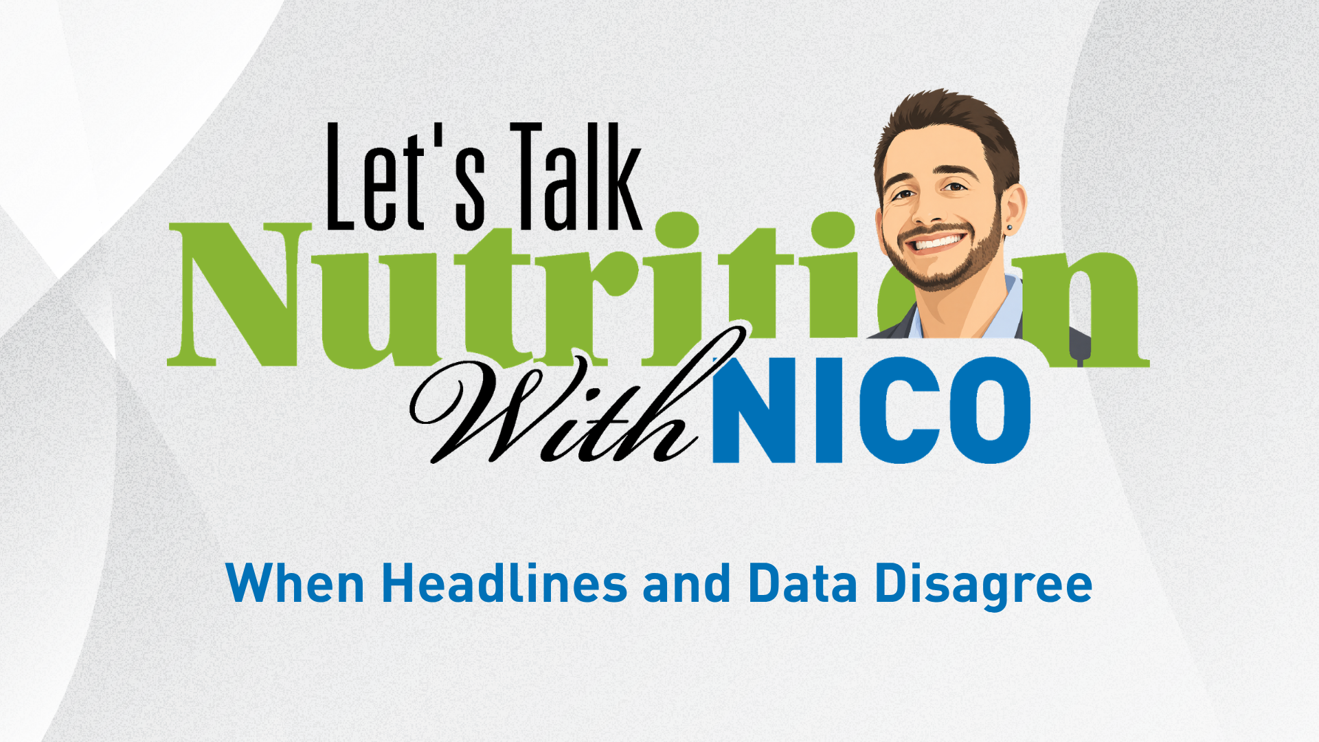 Let's Talk Nutrition With Nico Episode 4: When Headlines and Data Disagree