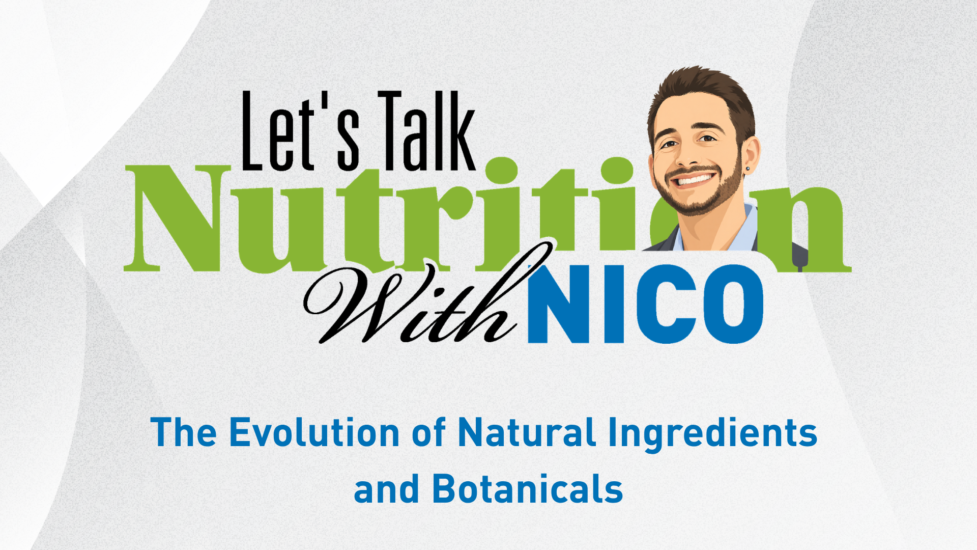 Let's Talk Nutrition With Nico Episode 7: The Evolution of Natural Ingredients and Botanicals