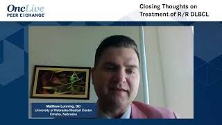 Closing Thoughts on Treatment of R/R DLBCL