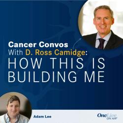 How Health Economics Leverages Clinical Research to Advance Patient Care: With D. Ross Camidge, MD, PhD; and Adam Lee