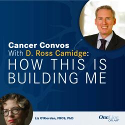 How Firsthand Breast Cancer Experience Shaped a Surgeon's Mission to Educate Colleagues and Empower Patients: With D. Ross Camidge, MD, PhD; and Liz O'Riordan, FRCS, PhD