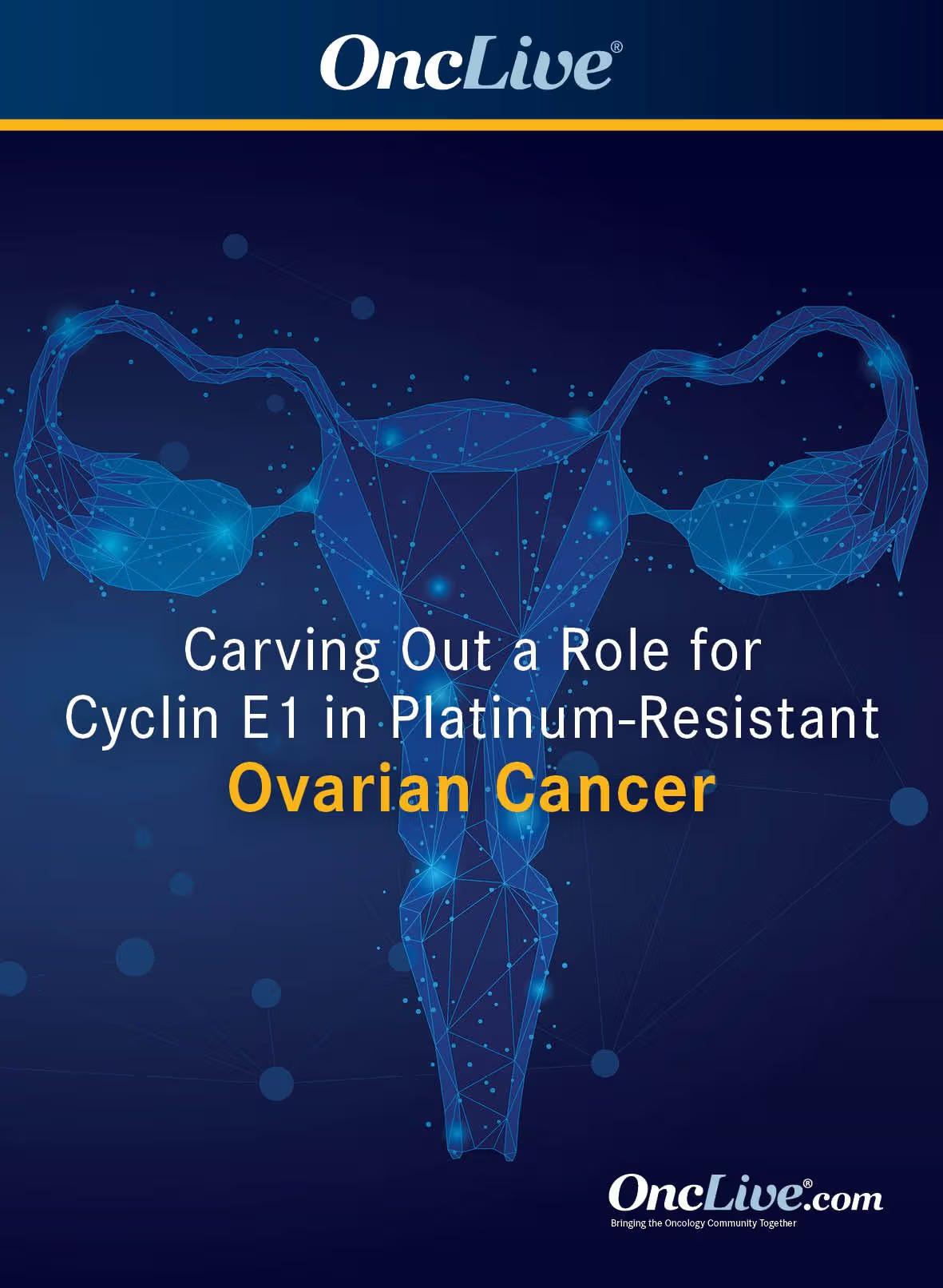 Carving Out a Role for Cyclin E1 in Platinum-Resistant Ovarian Cancer