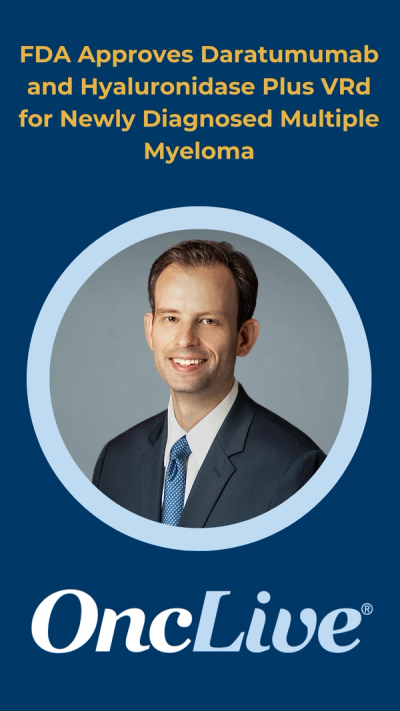 FDA Approval of Subcutaneous Daratumumab With VRd For Newly Diagnosed Multiple Myeloma