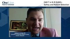EP. 6 CAR T in R/R DLBCL: Safety and Patient Selection