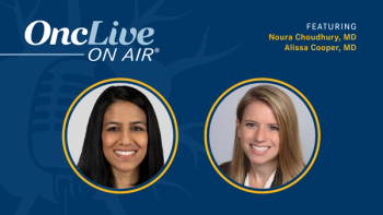 Alissa Cooper, MD, Dana-Farber Cancer Institute; Noura Choudhury, MD, University of Chicago 