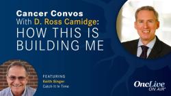 How Compelling Communication Makes Early Cancer Detection Part of Everyday Life: With D. Ross Camidge, MD, PhD; and Keith Singer
