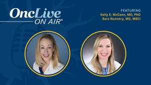 Kelly E. McCann, MD, PhD, breast medical oncologist, University of California system; Sara Nunnery, MD, MSCI, breast medical oncologist, Tennessee Oncology