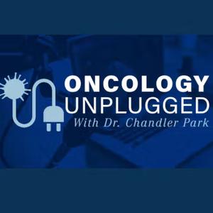 Oncology Unplugged With Dr Chandler Park