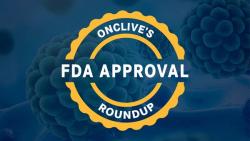 OncLive’s August Roundup of Key FDA Approvals in Oncology: 3 Decisions to Know
