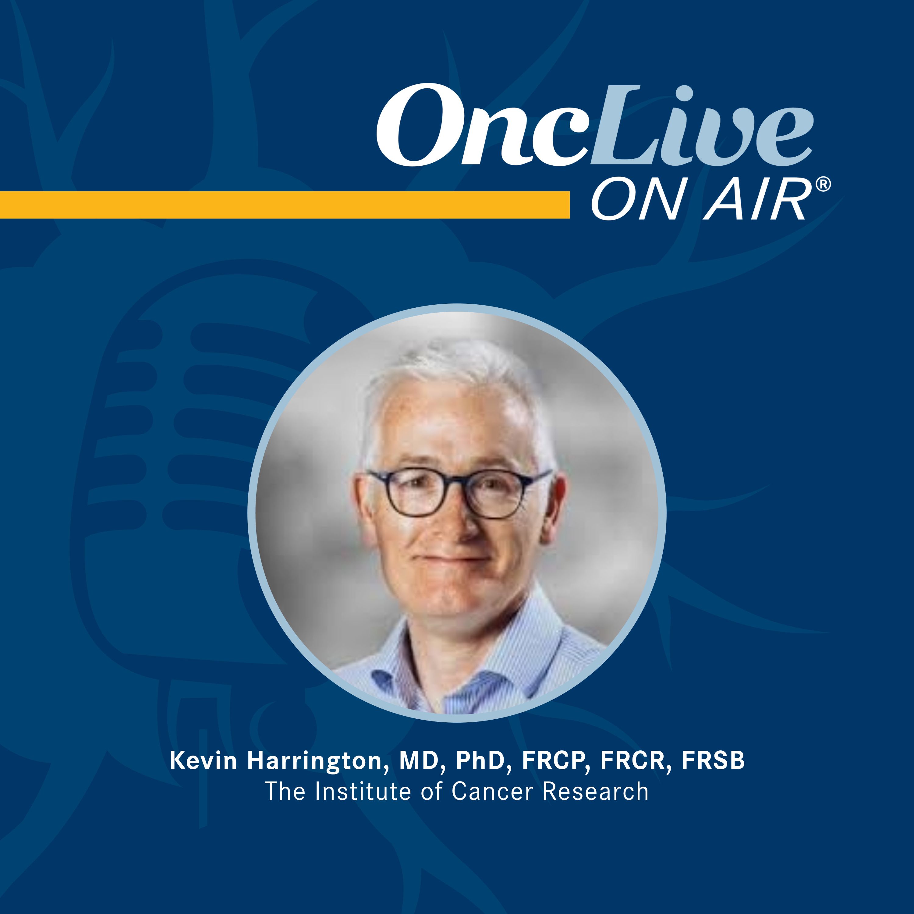 Kevin Harrington, MD, PhD, FRCP, FRCR, FRSB, head, Division of Radiotherapy and Imaging, The Institute of Cancer Research; fellow, the Royal College of Physicians, the Royal College of Radiologists