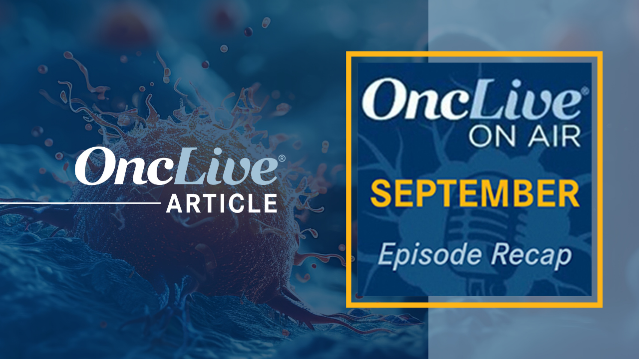Revisit Every OncLive On Air  Episode From September 2025