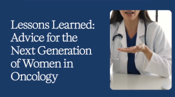 Lessions Learned: Advice for the Next Generation of Women in Oncology