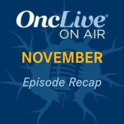 Revisit Every OncLive On Air Episode From November 2024