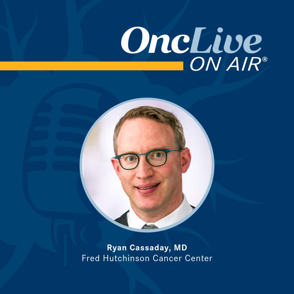 Ryan Cassaday, MD, associate professor, Clinical Research Division, Fred Hutchinson Cancer Center; associate professor, Division of Hematology and Oncology, University of Washington School of Medicine