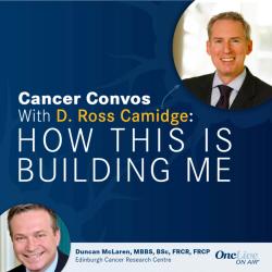 Clinical Oncology Bridges Gaps Between Medical Oncology, Radiation Oncology, and Clinical Research: With D. Ross Camidge, MD, PhD; and Duncan McLaren, MBBS, BSc, FRCR, FRCP