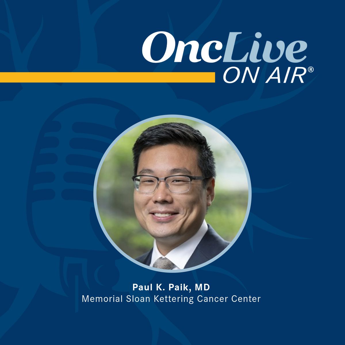 Paul K. Paik, MD, clinical director, Thoracic Oncology Service, Memorial Sloan Kettering Cancer Center