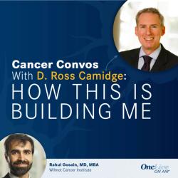 How the Drive to Connect the Oncology Community Built an Educational Podcast Platform: With D. Ross Camidge, MD, PhD; and Rahul Gosain, MD, MBA