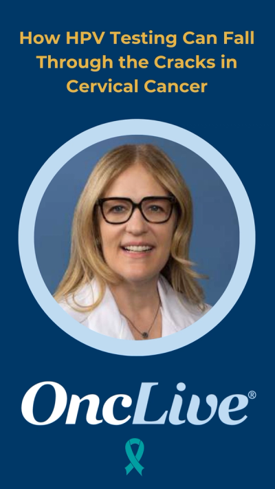 How HPV Testing Can Fall Through the Cracks in Cervical Cancer