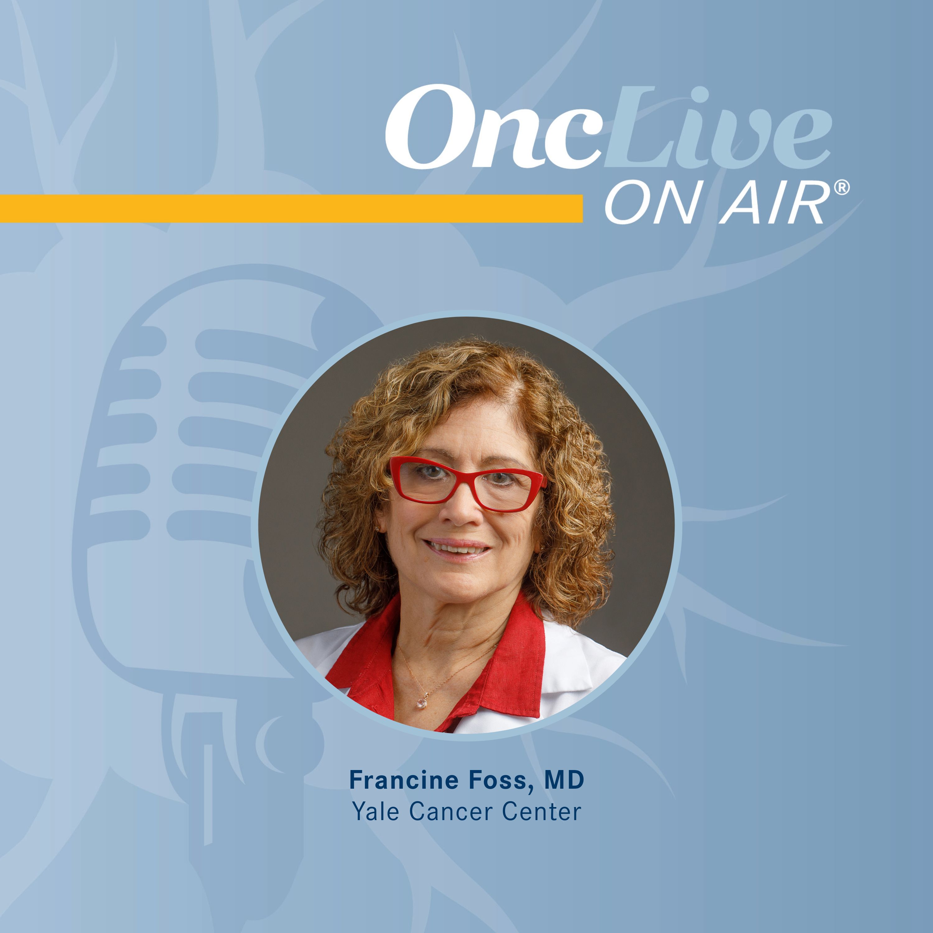 Francine Foss, MD, professor, medicine (hematology) and dermatology, director, Multidisciplinary T Cell Lymphoma Program, Yale School of Medicine; scientific leader, Lymphoma CRT, Yale Cancer Center