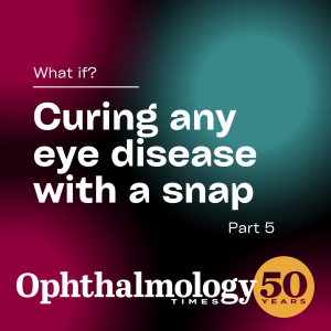 Part 5: What if? Curing any eye disease with the snap of your finger