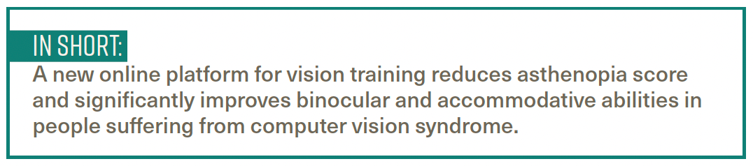 A new online platform for vision training reduces asthenopia score and significantly improves binocular and accommodative abilities in people suffering from computer vision syndrome.