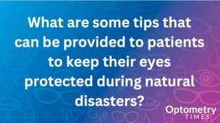 Agatha Sleboda, OD; Arti Shah, OD, FAAO; and Kent J. Nozacki, OD provide the best tips that they give to their patients during natural disasters events in light of the recent Greater Los Angeles wildfires.