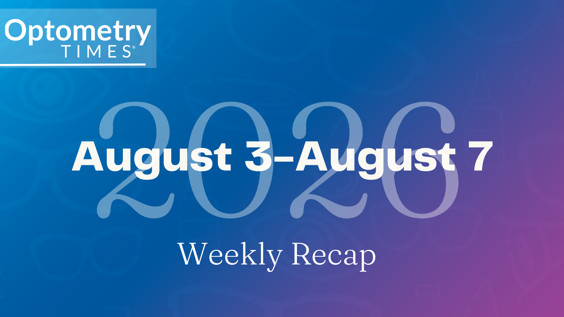 Optometry Times weekly recap – August 3-7, 2026
