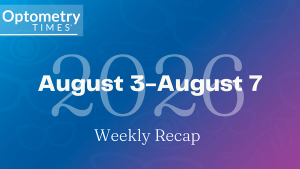 Optometry Times weekly recap – August 3-7, 2026
