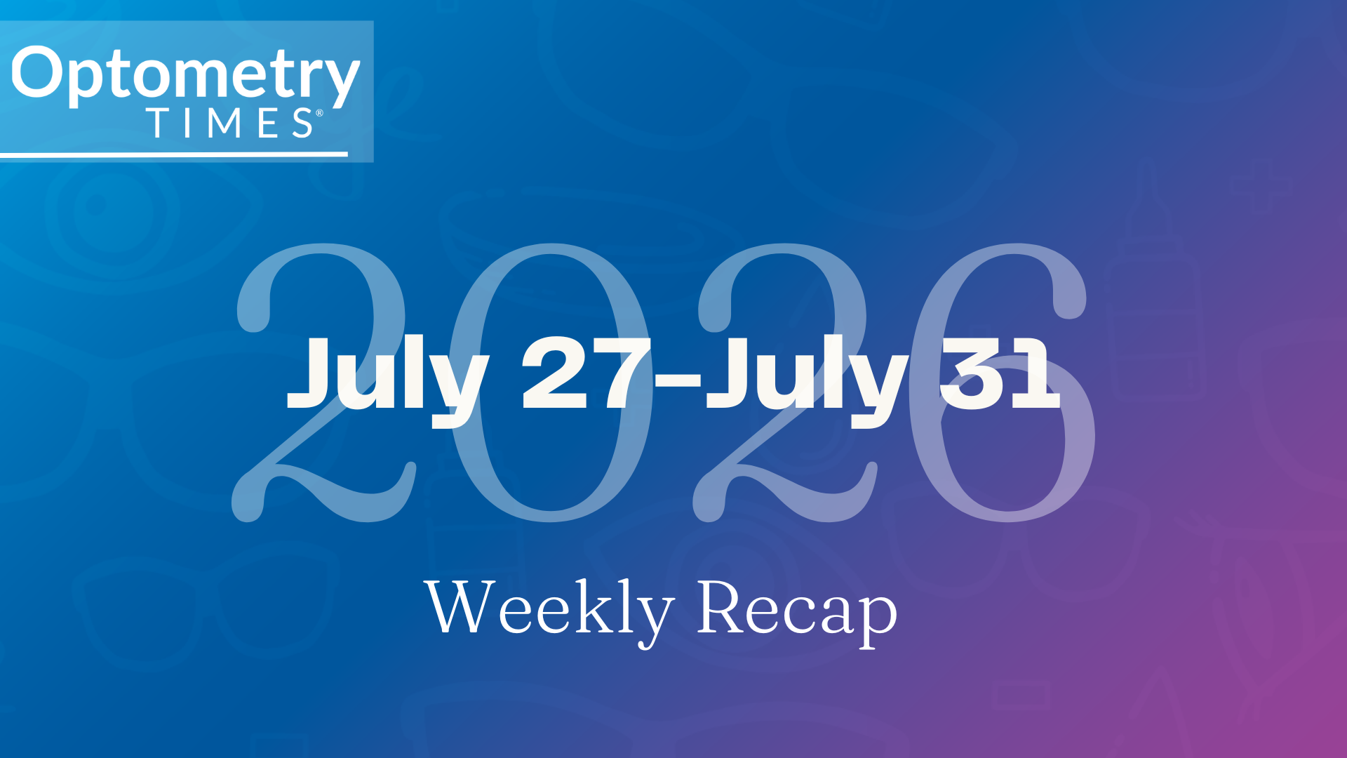 Optometry Times weekly recap – July 27-31, 2026