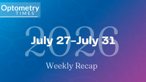 Optometry Times weekly recap – July 27-31, 2026