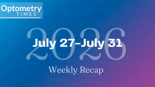 Optometry Times weekly recap – July 27-31, 2026